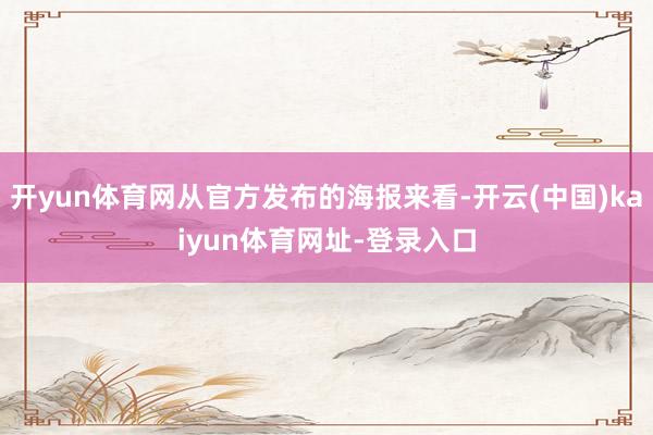 开yun体育网从官方发布的海报来看-开云(中国)kaiyun体育网址-登录入口