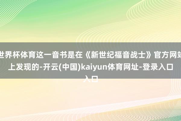 世界杯体育这一音书是在《新世纪福音战士》官方网站上发现的-开云(中国)kaiyun体育网址-登录入口