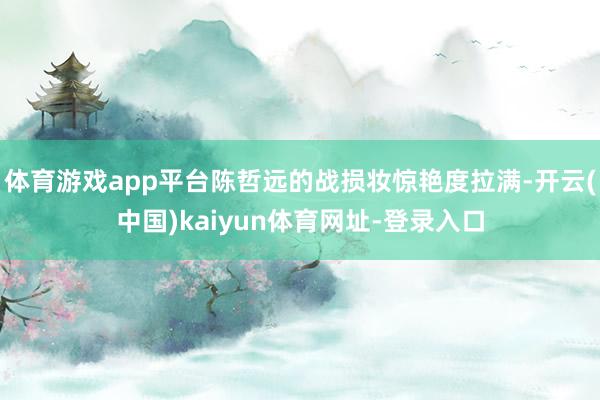 体育游戏app平台陈哲远的战损妆惊艳度拉满-开云(中国)kaiyun体育网址-登录入口