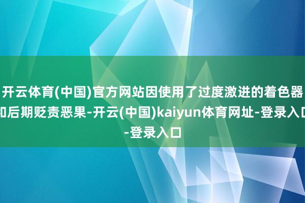 开云体育(中国)官方网站因使用了过度激进的着色器和后期贬责恶果-开云(中国)kaiyun体育网址-登录入口