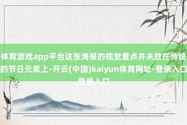 体育游戏app平台这张海报的视觉重点并未放在传统的节日元素上-开云(中国)kaiyun体育网址-登录入口