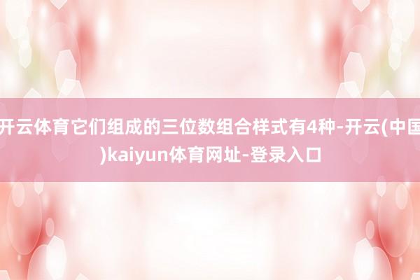 开云体育它们组成的三位数组合样式有4种-开云(中国)kaiyun体育网址-登录入口