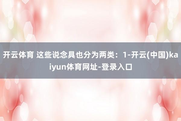 开云体育 这些说念具也分为两类：1-开云(中国)kaiyun体育网址-登录入口