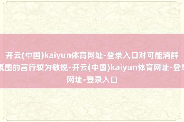 开云(中国)kaiyun体育网址-登录入口对可能消解这种氛围的言行较为敏锐-开云(中国)kaiyun体育网址-登录入口