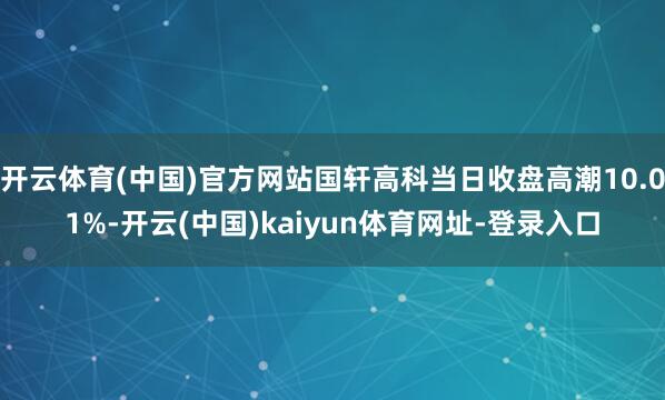 开云体育(中国)官方网站国轩高科当日收盘高潮10.01%-开云(中国)kaiyun体育网址-登录入口