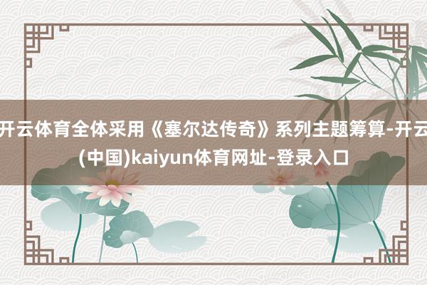开云体育全体采用《塞尔达传奇》系列主题筹算-开云(中国)kaiyun体育网址-登录入口