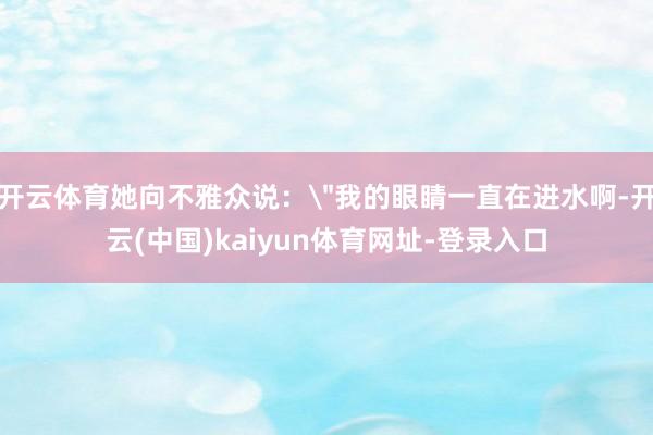 开云体育她向不雅众说：
